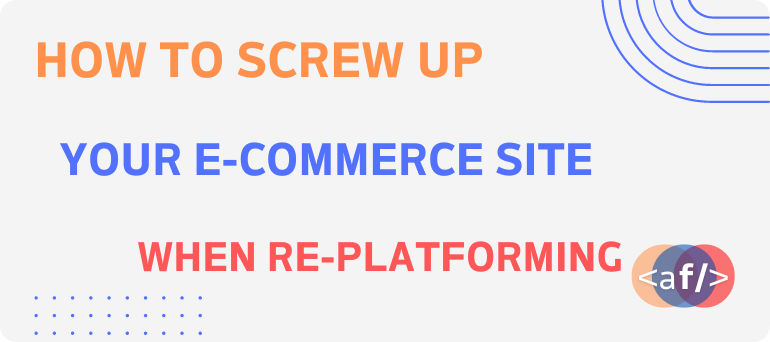How to screw up your e-commerce site when re-platforming