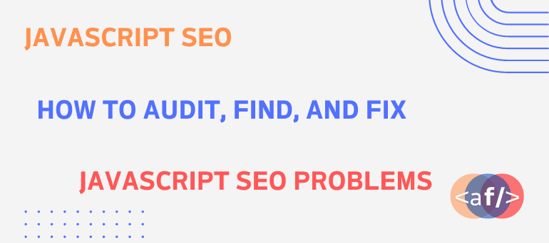 JavaScript SEO: How to audit, find, and fix JavaScript SEO problems